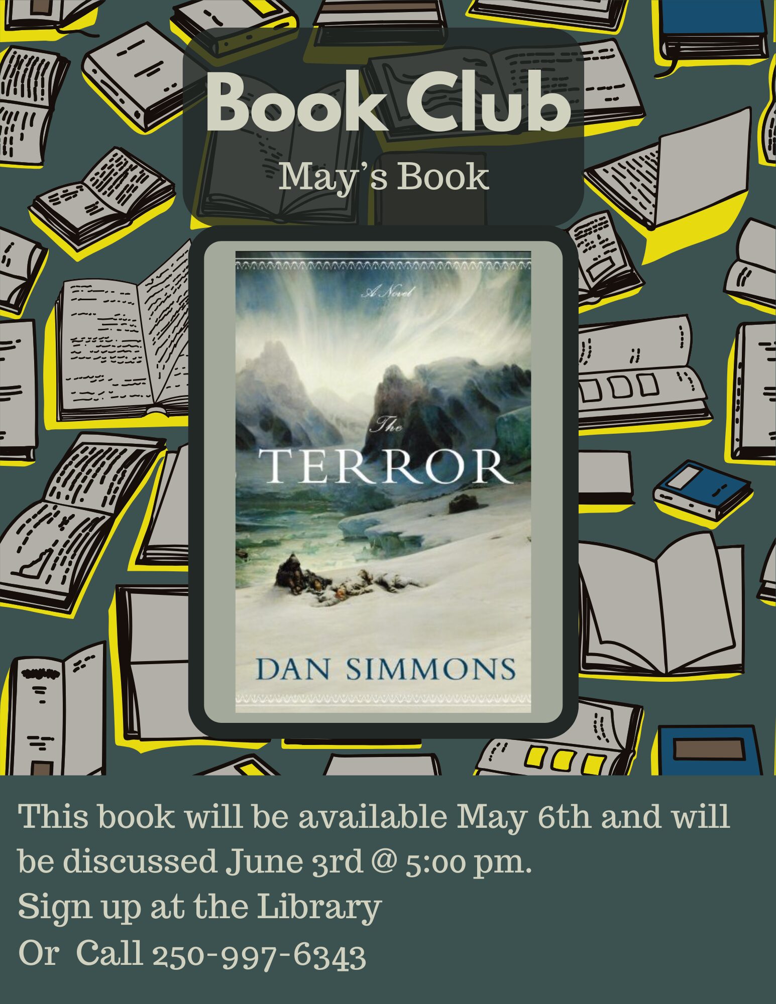 Book Club May's Book The Terror by Dan Simmons This Book will be available May 6th and will be discussed June 3rd @ 5:00pm Sign up at the library or call 250-997-6343