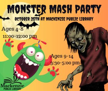 Monster Mash Party October 25th at Mackenzie Public Library Ages: 4-8 @ 11:00 am- 12:00 pm Ages: 9-14 @ 3:30-5:00 pm