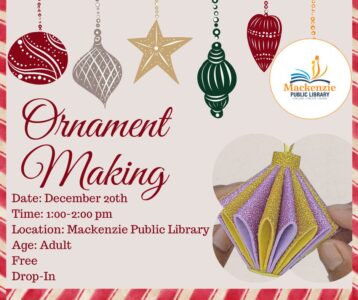 Ornament Making Date: December 20th Time: 1:00-2:00 pm Location: Mackenzie Public Library Age: Adult (18+) Free Drop In