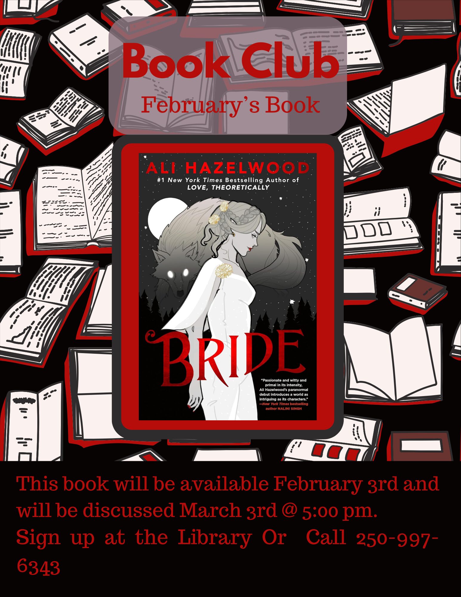 Book Club February's Book Bride by Ali Hazelwood This Book will be available February 3rd and discussed March 3rd @ 5:00 pm Sign up @ the library or call 250-997-6343