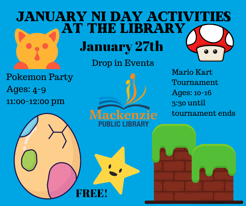 January NI Day Activities at the Library January 27th Pokemon Party Ages: 4-9 Time: 11:00-12:00 pm Mario Kart Tournament Ages: 10-16 Time: 3:30- End of Tournament Drop in Free!